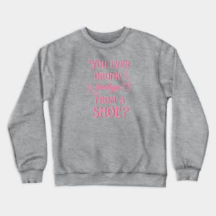 You ever drunk baileys from a shoe? Crewneck Sweatshirt